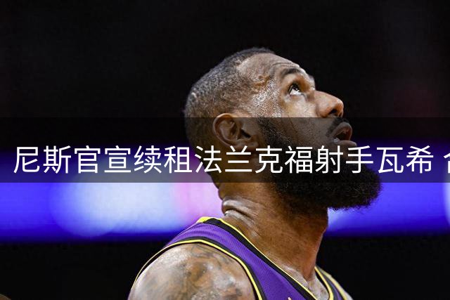 尼斯官宣续租法兰克福射手瓦希 合约含买断选项