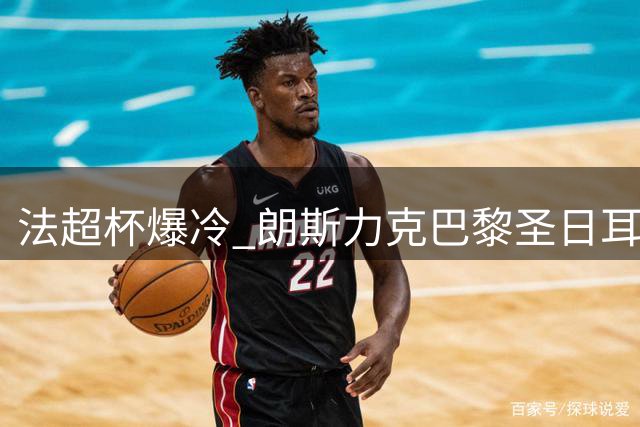 法超杯爆冷 朗斯力克巴黎圣日耳曼夺冠
