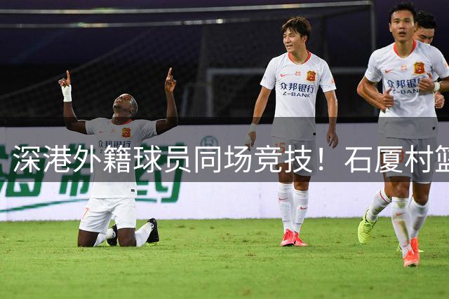深港外籍球员同场竞技！石厦村篮球赛上演国际级3x3巅峰对决