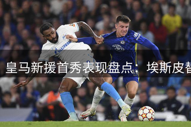 皇马新援首秀表现盘点：埃斯皮替补绝杀 科纳特全场最佳