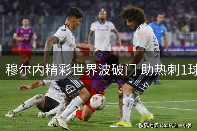 穆尔内精彩世界波破门 助热刺1球领先