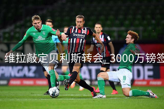 维拉敲定贝利斯转会 3000万镑签约即将完成