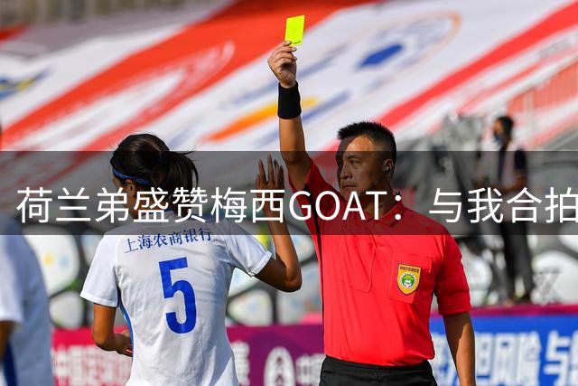荷兰弟盛赞梅西GOAT：与我合拍蜘蛛侠短片，令我心中充满感激
