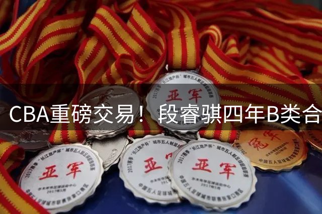 CBA重磅交易！段睿骐四年B类合同签约辽宁，北控官宣主教练，北京男篮总经理谈选秀，赵睿有望回归中国男篮